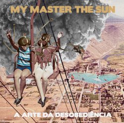 My Master The Sun — A Arte Da Desobediência (2016)